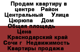 Продам квартиру в центре › Район ­ Центральный  › Улица ­ Цюрюпа  › Дом ­ 34 › Общая площадь ­ 60 › Цена ­ 6 500 000 - Краснодарский край, Сочи г. Недвижимость » Квартиры продажа   